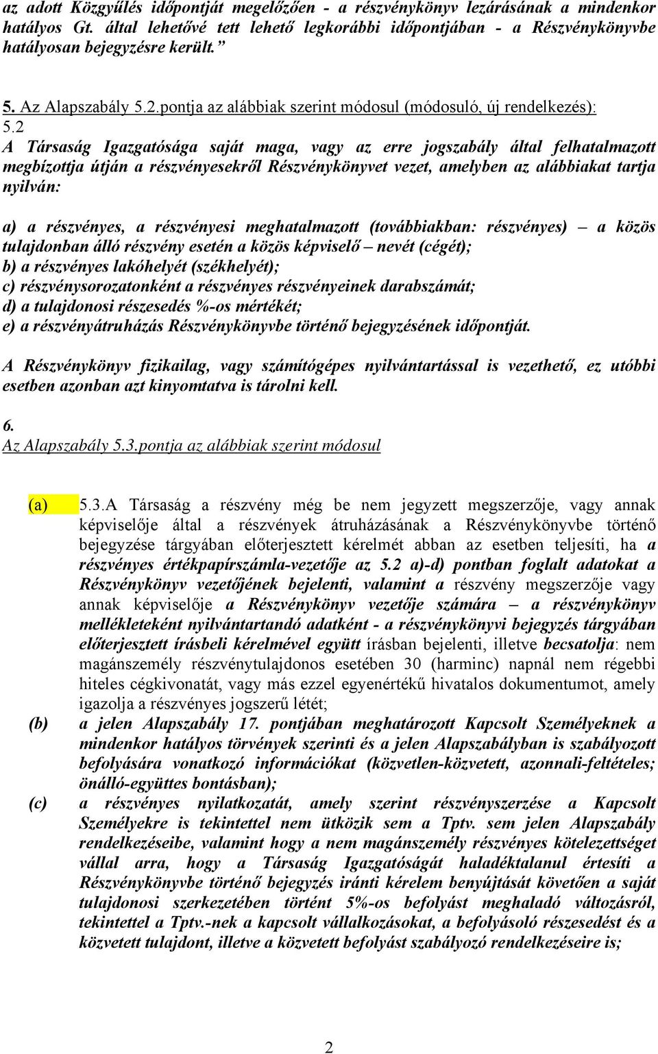 2 A Társaság Igazgatósága saját maga, vagy az erre jogszabály által felhatalmazott megbízottja útján a részvényesekről Részvénykönyvet vezet, amelyben az alábbiakat tartja nyilván: a) a részvényes, a