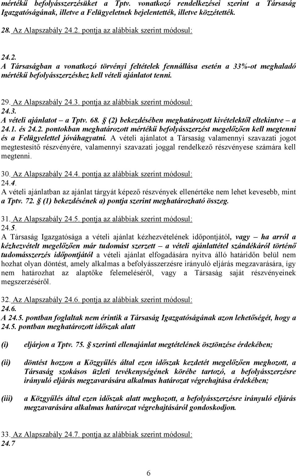 3. A vételi ajánlatot a Tptv. 68. (2) bekezdésében meghatározott kivételektől eltekintve a 24.1. és 24.2. pontokban meghatározott mértékű befolyásszerzést megelőzően kell megtenni és a Felügyelettel jóváhagyatni.