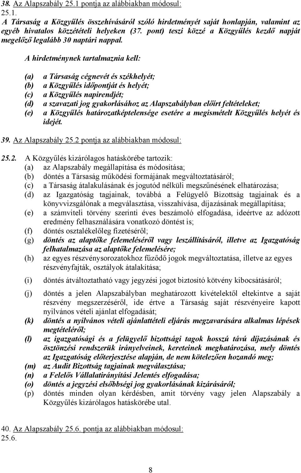 A hirdetménynek tartalmaznia kell: (a) (b) (c) (d) (e) a Társaság cégnevét és székhelyét; a Közgyűlés időpontját és helyét; a Közgyűlés napirendjét; a szavazati jog gyakorlásához az Alapszabályban