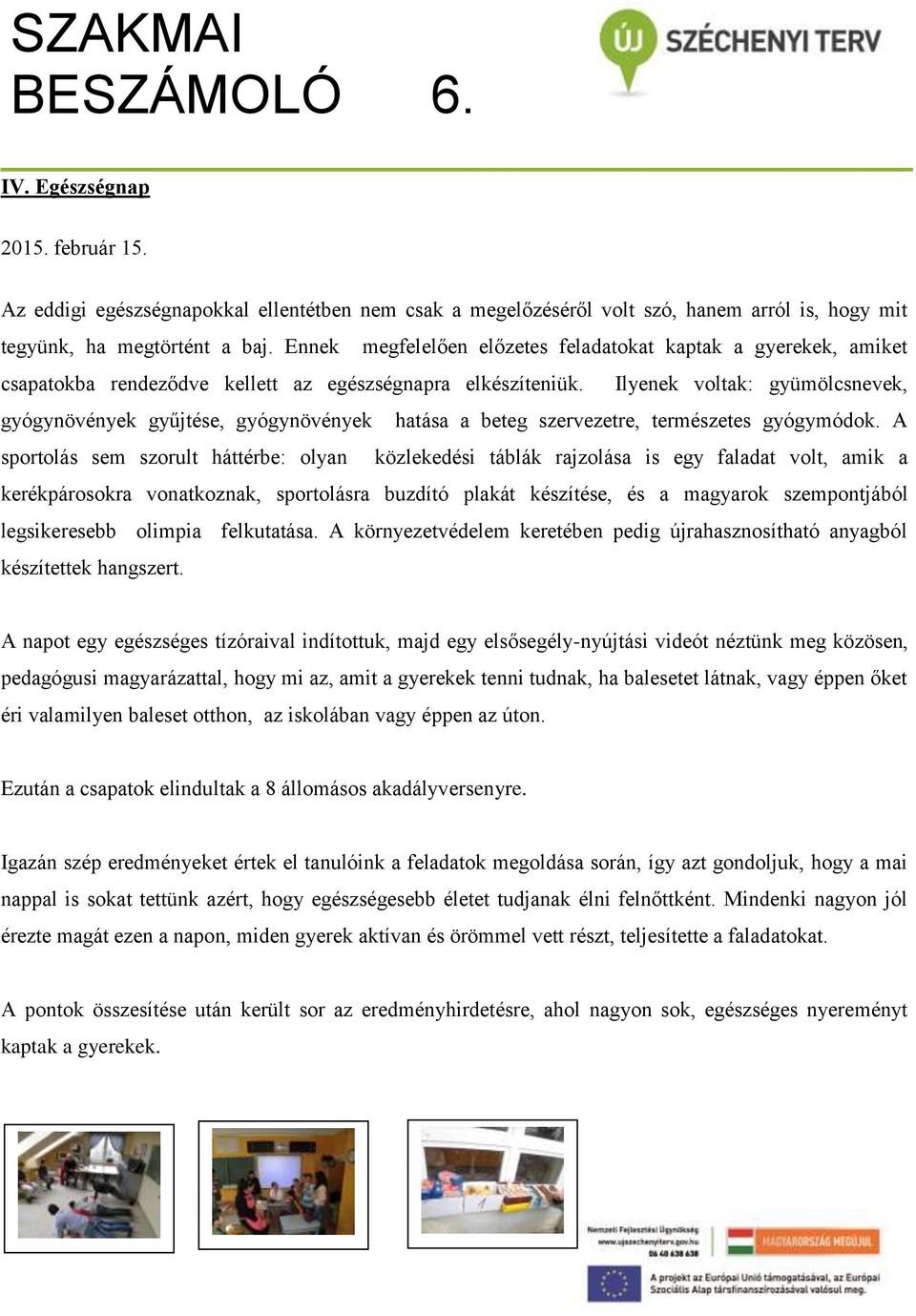 Ilyenek voltak: gyümölcsnevek, gyógynövények gyűjtése, gyógynövények hatása a beteg szervezetre, természetes gyógymódok.