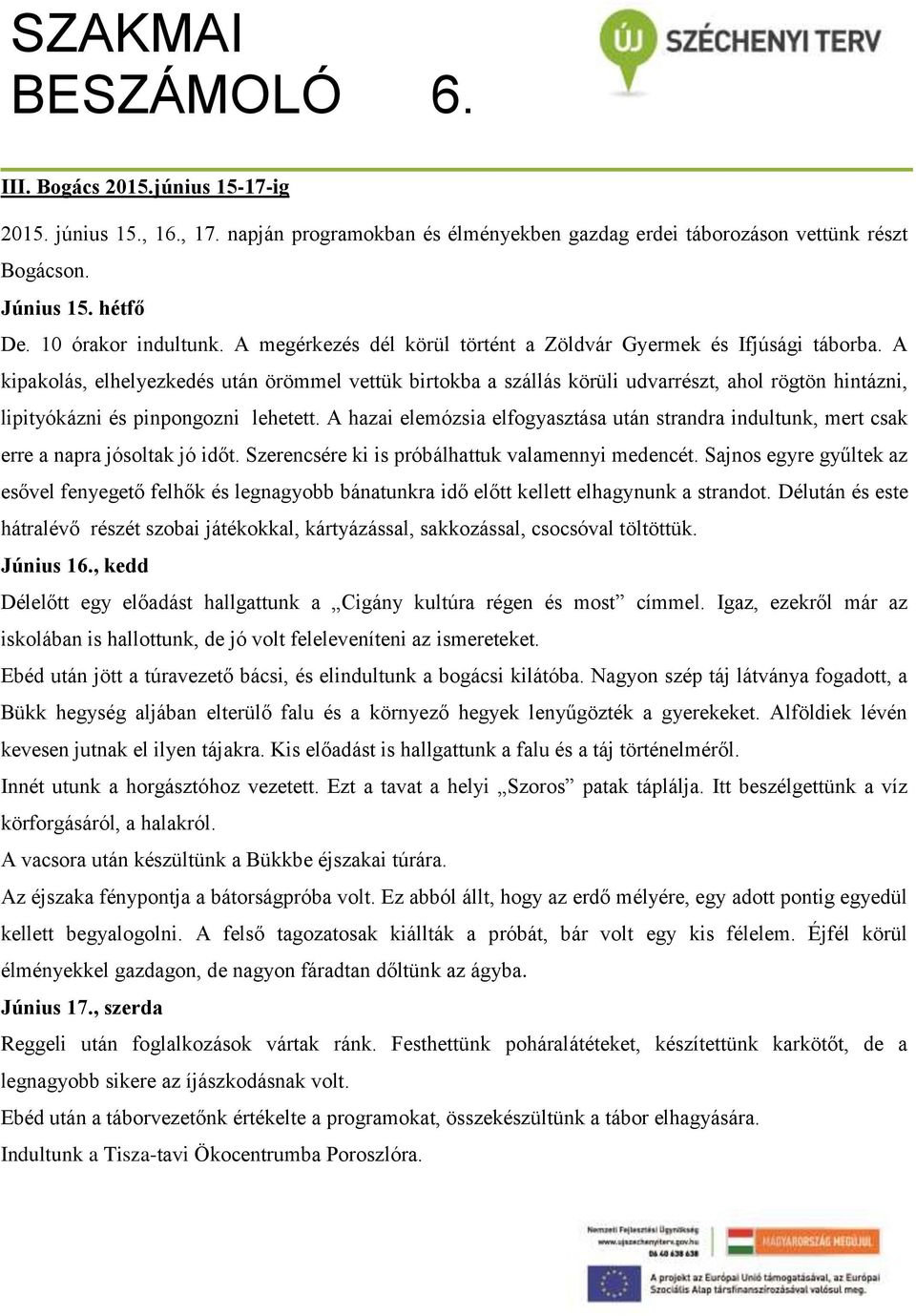 A kipakolás, elhelyezkedés után örömmel vettük birtokba a szállás körüli udvarrészt, ahol rögtön hintázni, lipityókázni és pinpongozni lehetett.