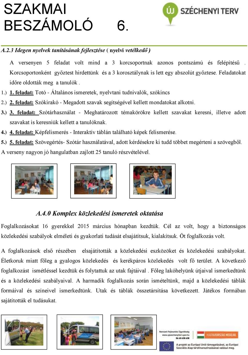 feladat: Totó - Általános ismeretek, nyelvtani tudnivalók, szókincs 2.) 2. feladat: Szókirakó - Megadott szavak segítségével kellett mondatokat alkotni. 3.) 3.