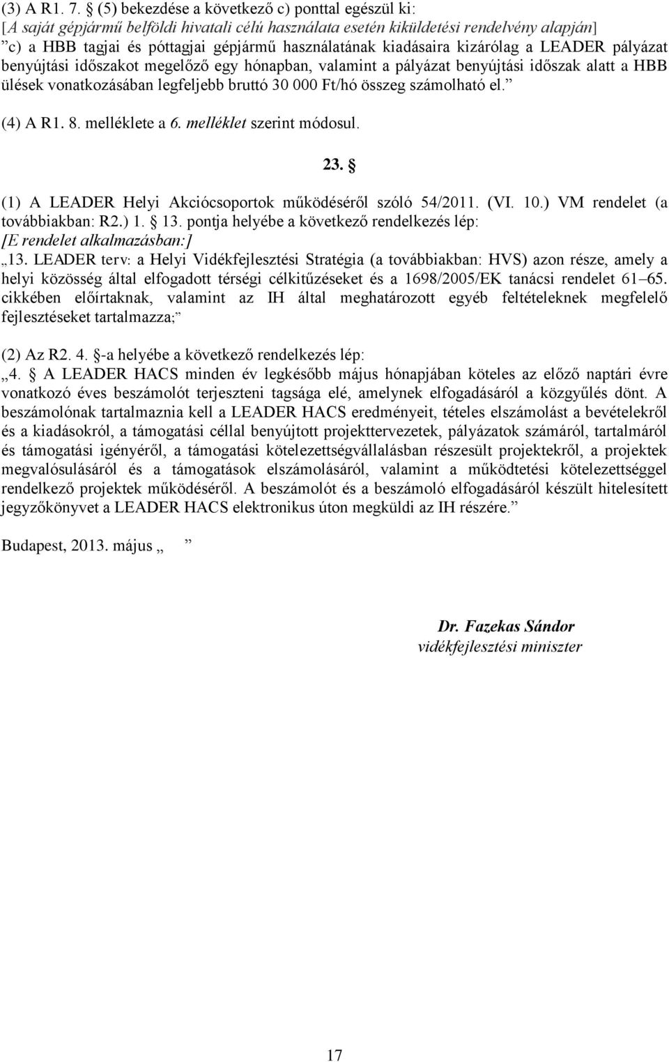 kiadásaira kizárólag a LEADER pályázat benyújtási időszakot megelőző egy hónapban, valamint a pályázat benyújtási időszak alatt a HBB ülések vonatkozásában legfeljebb bruttó 30 000 Ft/hó összeg