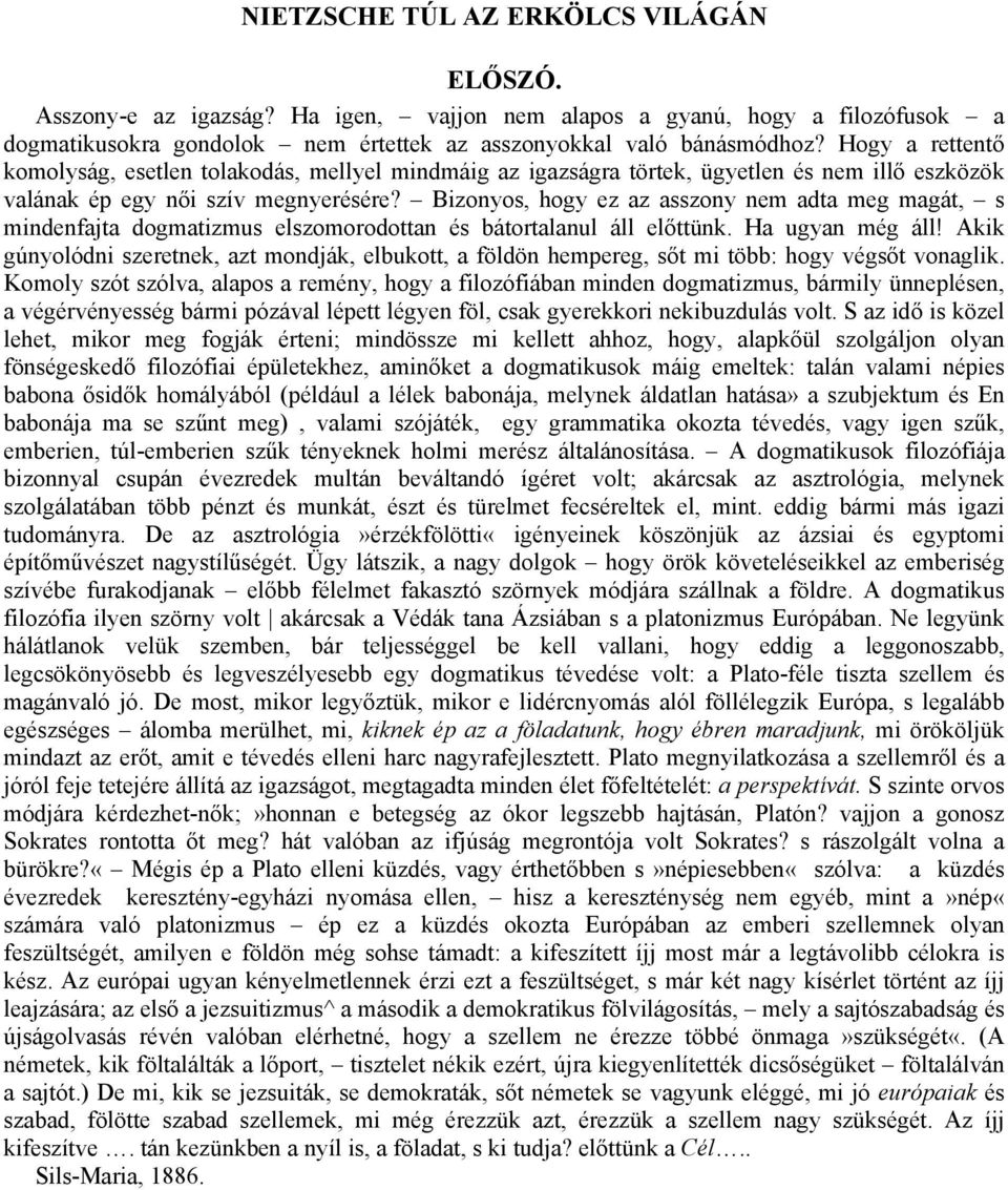 Bizonyos, hogy ez az asszony nem adta meg magát, s mindenfajta dogmatizmus elszomorodottan és bátortalanul áll előttünk. Ha ugyan még áll!