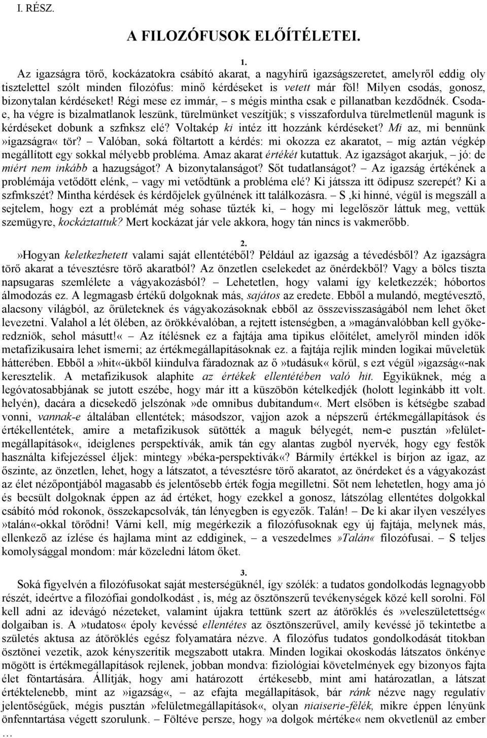 Milyen csodás, gonosz, bizonytalan kérdéseket! Régi mese ez immár, s mégis mintha csak e pillanatban kezdődnék.