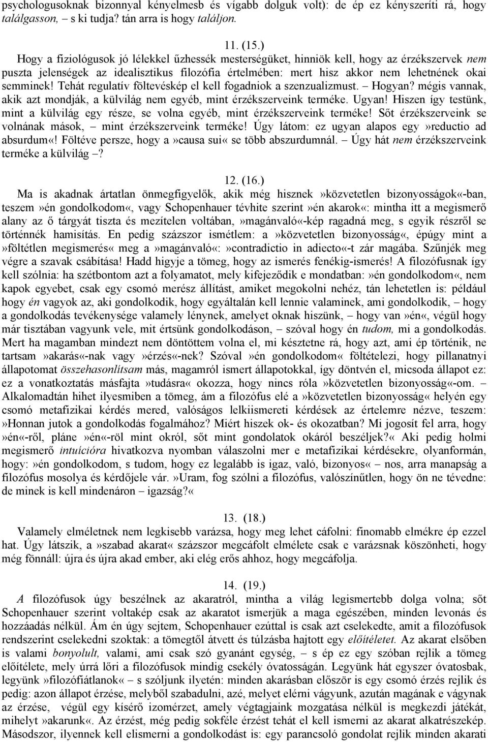 Tehát regulatív föltevéskép el kell fogadniok a szenzualizmust. Hogyan? mégis vannak, akik azt mondják, a külvilág nem egyéb, mint érzékszerveink terméke. Ugyan!