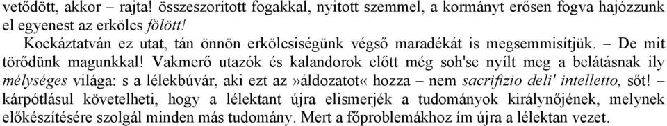 Vakmerő utazók és kalandorok előtt még soh'se nyílt meg a belátásnak ily mélységes világa: s a lélekbúvár, aki ezt az»áldozatot«hozza nem sacrifizio