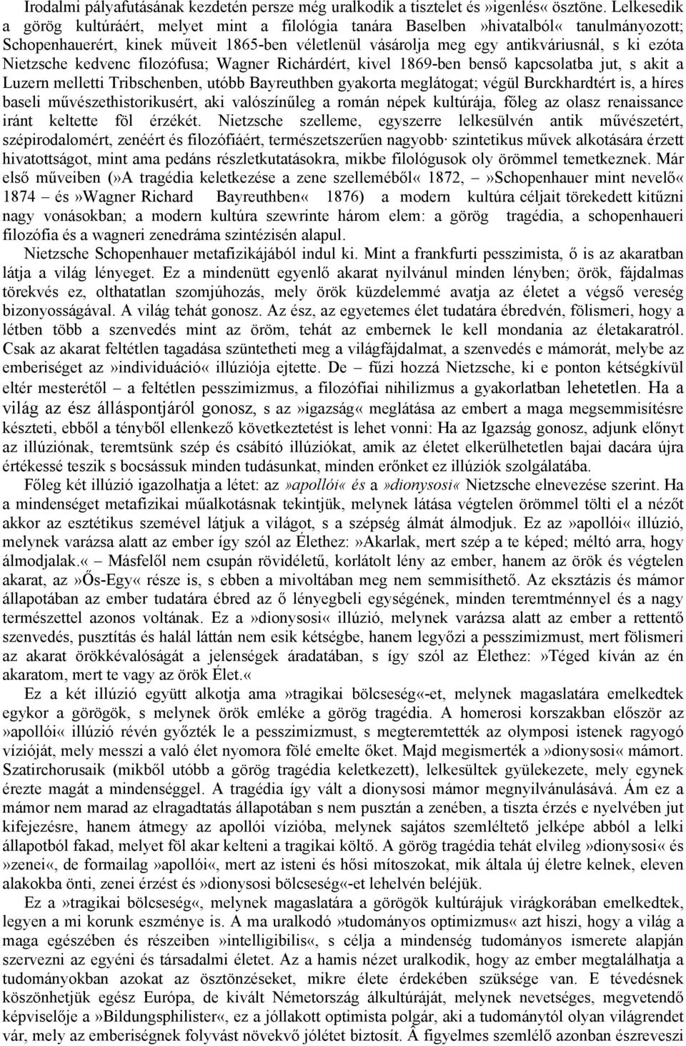 Nietzsche kedvenc filozófusa; Wagner Richárdért, kivel 1869-ben benső kapcsolatba jut, s akit a Luzern melletti Tribschenben, utóbb Bayreuthben gyakorta meglátogat; végül Burckhardtért is, a híres