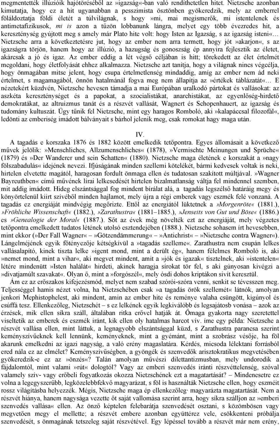 antimetafizikusok, mi is azon a tűzön lobbanunk lángra, melyet egy több évezredes hit, a kereszténység gyújtott meg s amely már Plato hite volt: hogy Isten az Igazság, s az igazság isteni«nietzsche