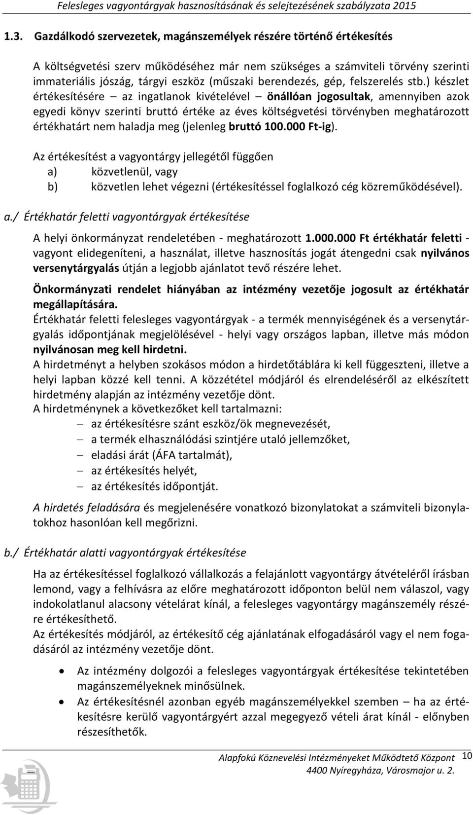 ) készlet értékesítésére az ingatlanok kivételével önállóan jogosultak, amennyiben azok egyedi könyv szerinti bruttó értéke az éves költségvetési törvényben meghatározott értékhatárt nem haladja meg