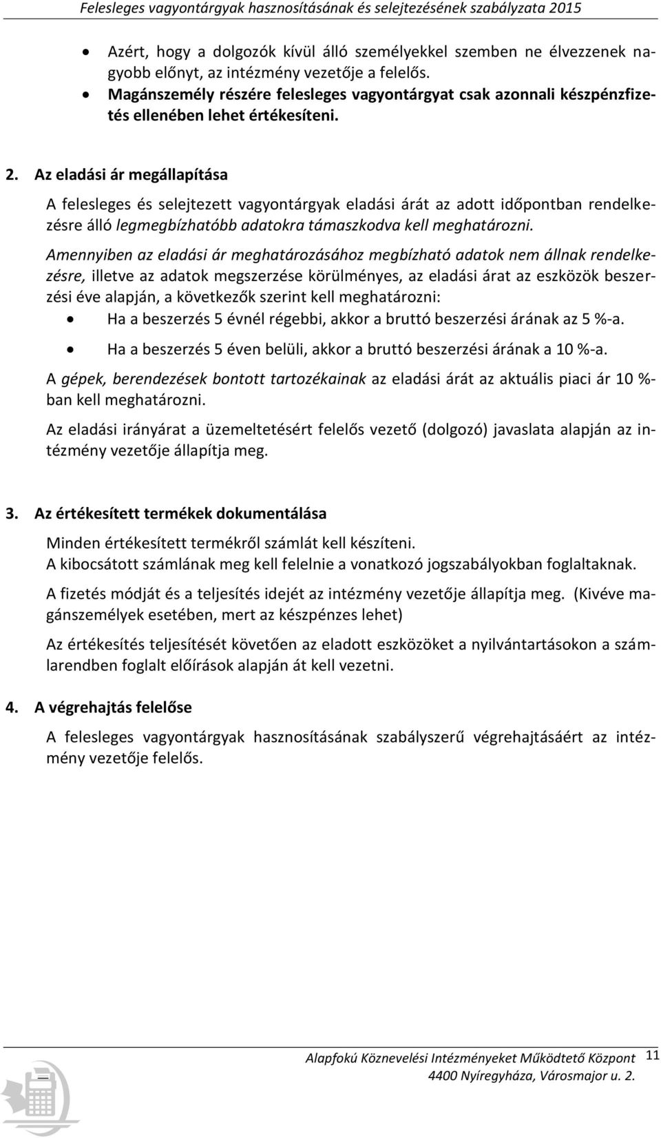 Az eladási ár megállapítása A felesleges és selejtezett vagyontárgyak eladási árát az adott időpontban rendelkezésre álló legmegbízhatóbb adatokra támaszkodva kell meghatározni.