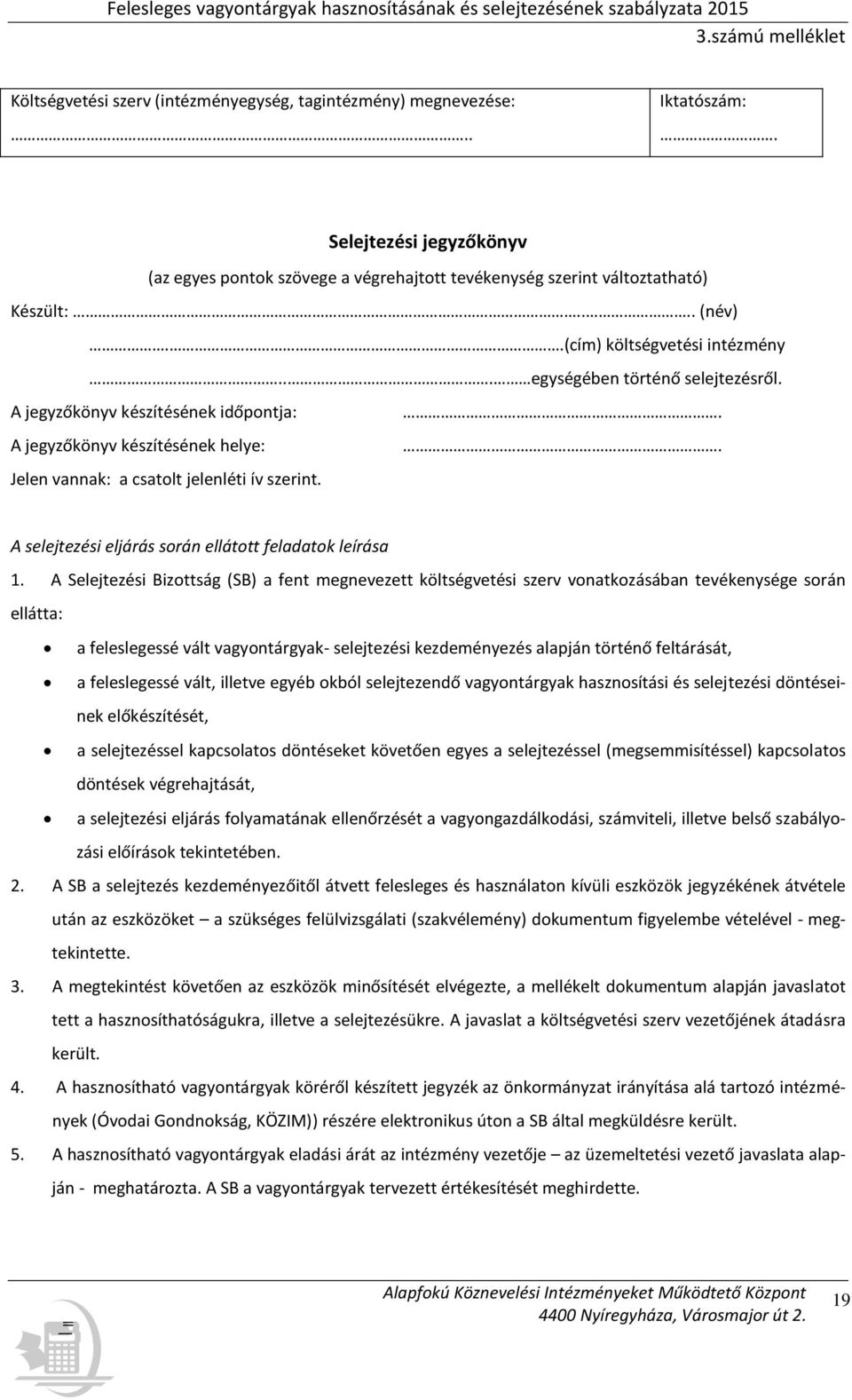 A jegyzőkönyv készítésének időpontja:. A jegyzőkönyv készítésének helye:. Jelen vannak: a csatolt jelenléti ív szerint. A selejtezési eljárás során ellátott feladatok leírása 1.