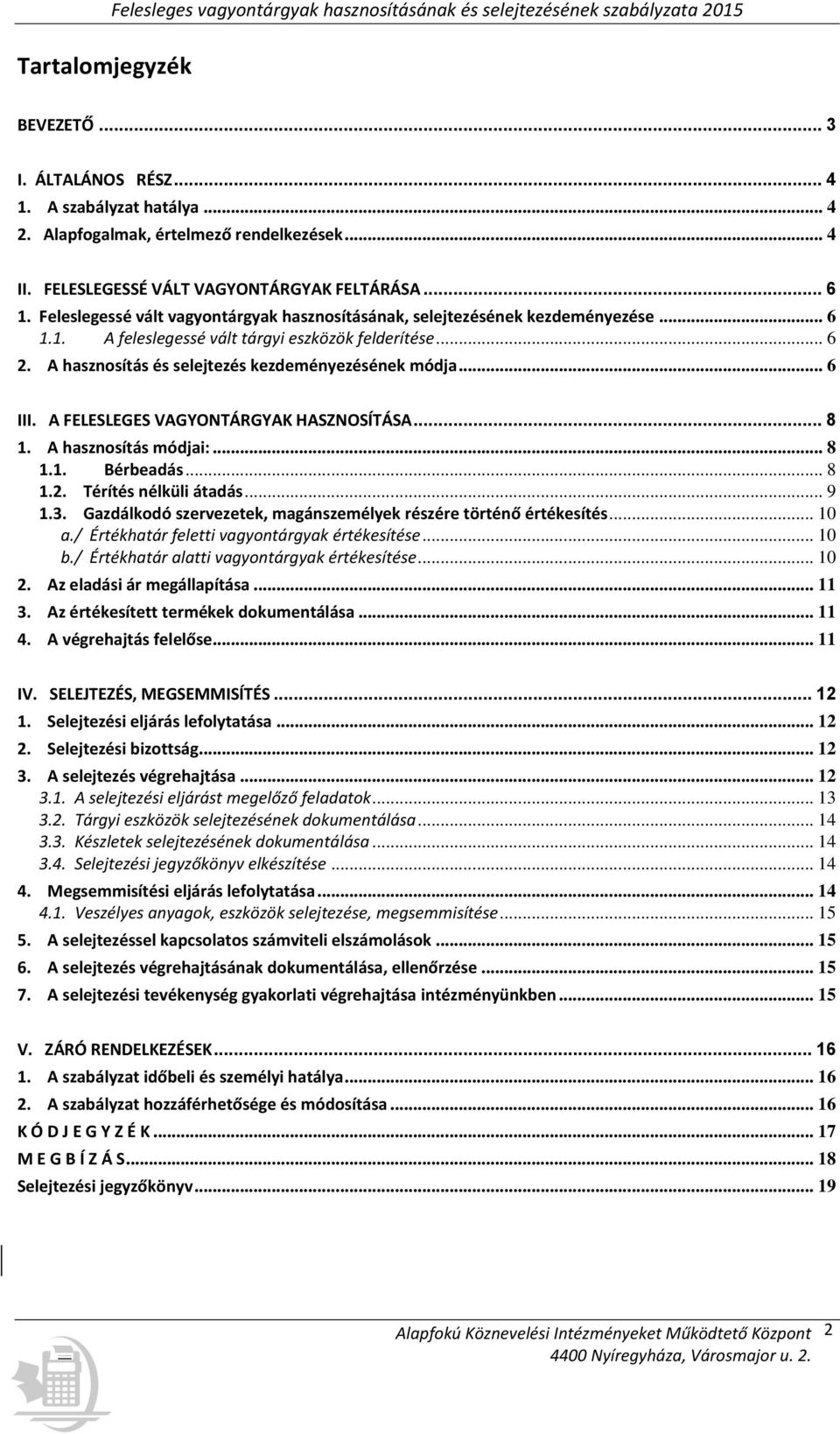 .. 6 2. A hasznosítás és selejtezés kezdeményezésének módja... 6 III. A FELESLEGES VAGYONTÁRGYAK HASZNOSÍTÁSA... 8 1. A hasznosítás módjai:... 8 1.1. Bérbeadás... 8 1.2. Térítés nélküli átadás... 9 1.