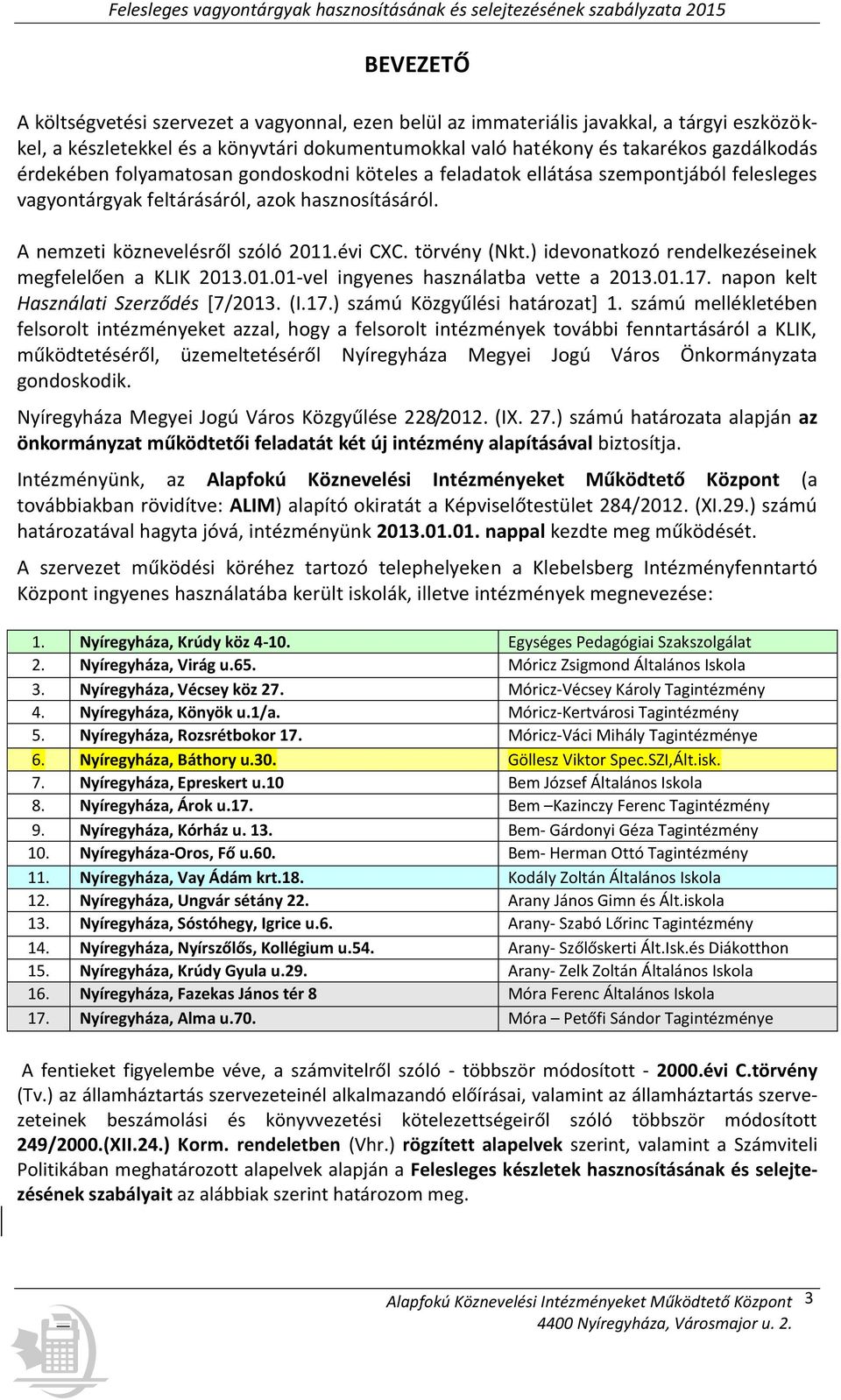 ) idevonatkozó rendelkezéseinek megfelelően a KLIK 2013.01.01-vel ingyenes használatba vette a 2013.01.17. napon kelt Használati Szerződés [7/2013. (I.17.) számú Közgyűlési határozat] 1.