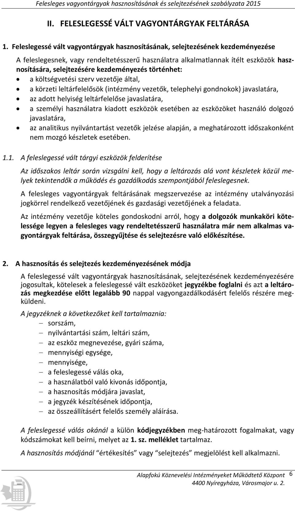 kezdeményezés történhet: a költségvetési szerv vezetője által, a körzeti leltárfelelősök (intézmény vezetők, telephelyi gondnokok) javaslatára, az adott helyiség leltárfelelőse javaslatára, a