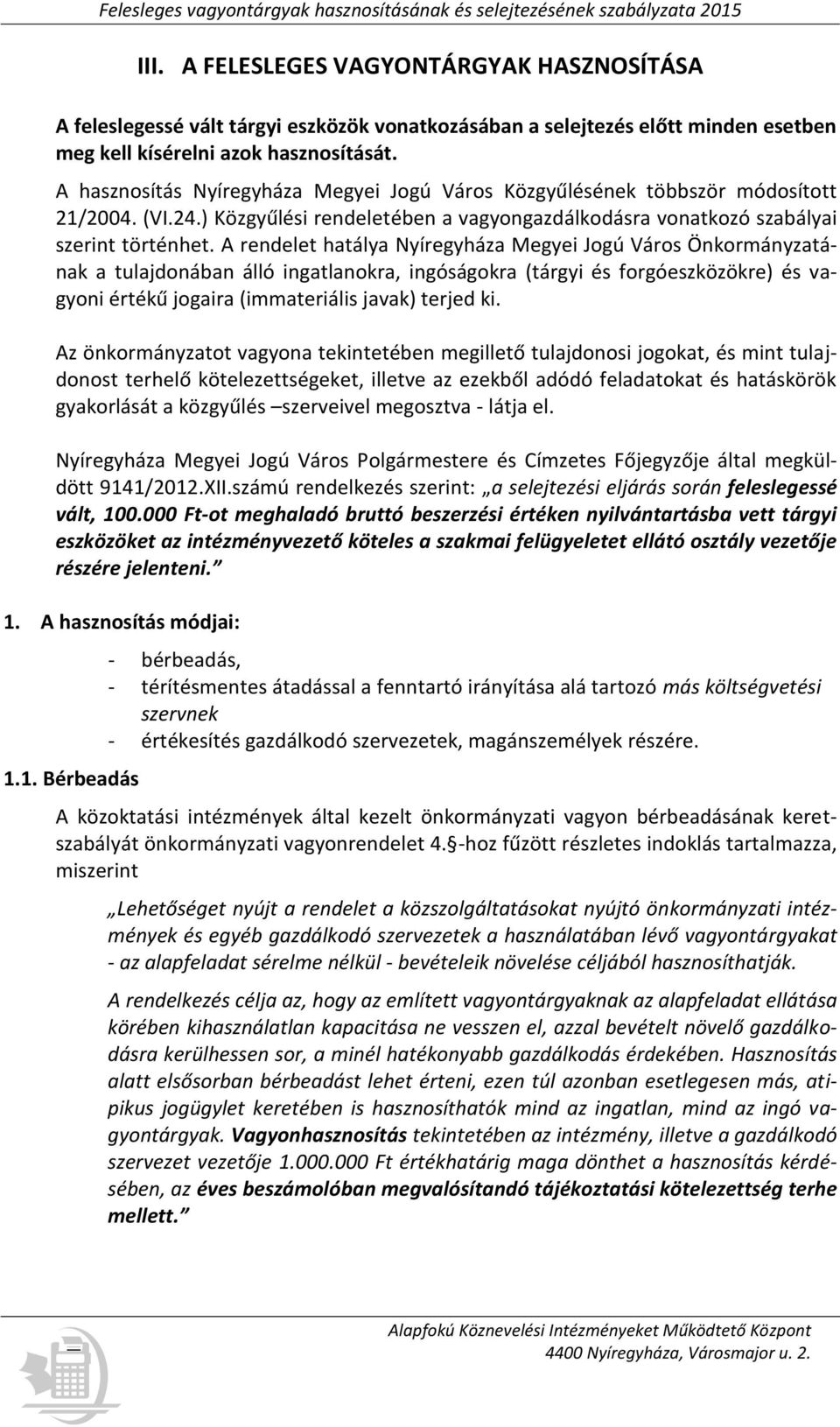 A rendelet hatálya Nyíregyháza Megyei Jogú Város Önkormányzatának a tulajdonában álló ingatlanokra, ingóságokra (tárgyi és forgóeszközökre) és vagyoni értékű jogaira (immateriális javak) terjed ki.