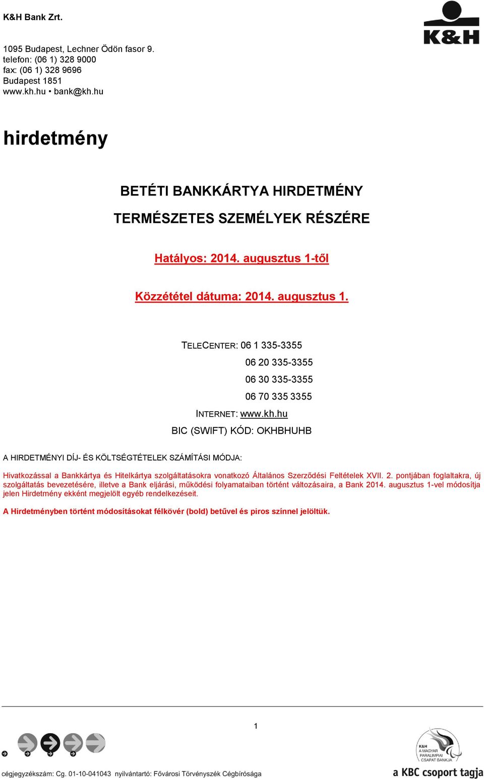 kh.hu BIC (SWIFT) KÓD: OKHBHUHB A HIRDETMÉNYI DÍJ- ÉS KÖLTSÉGTÉTELEK SZÁMÍTÁSI MÓDJA: Hivatkozással a Bankkártya és Hitelkártya szolgáltatásokra vonatkozó Általános Szerződési Feltételek XVII. 2.