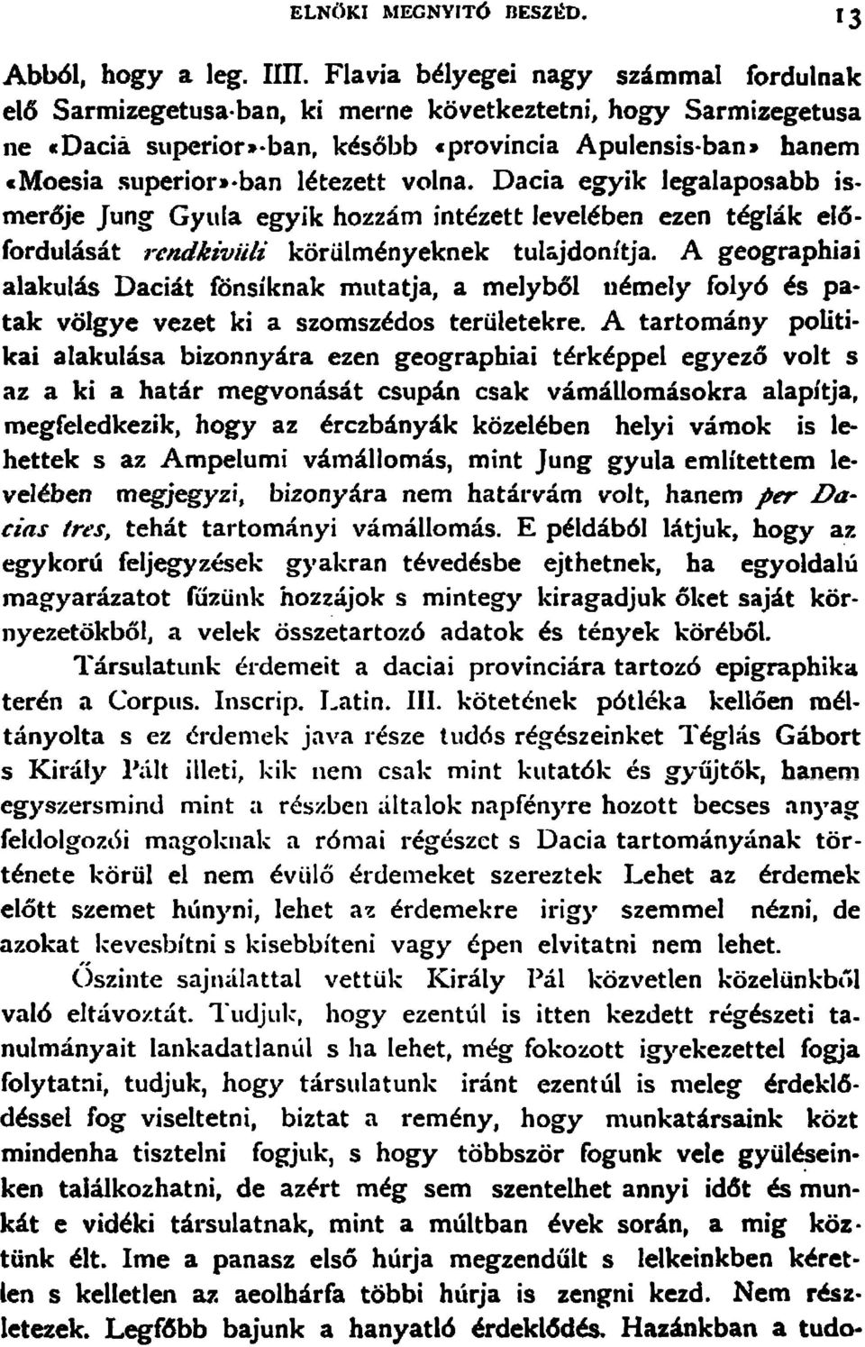 Dacia egyik Jegalaposabb ismerdje Jung Gyula egyik hozzam intezett leveleben ezen teglak e16- fordulasat rendkiviili korulmenyeknek tulajdonitja.