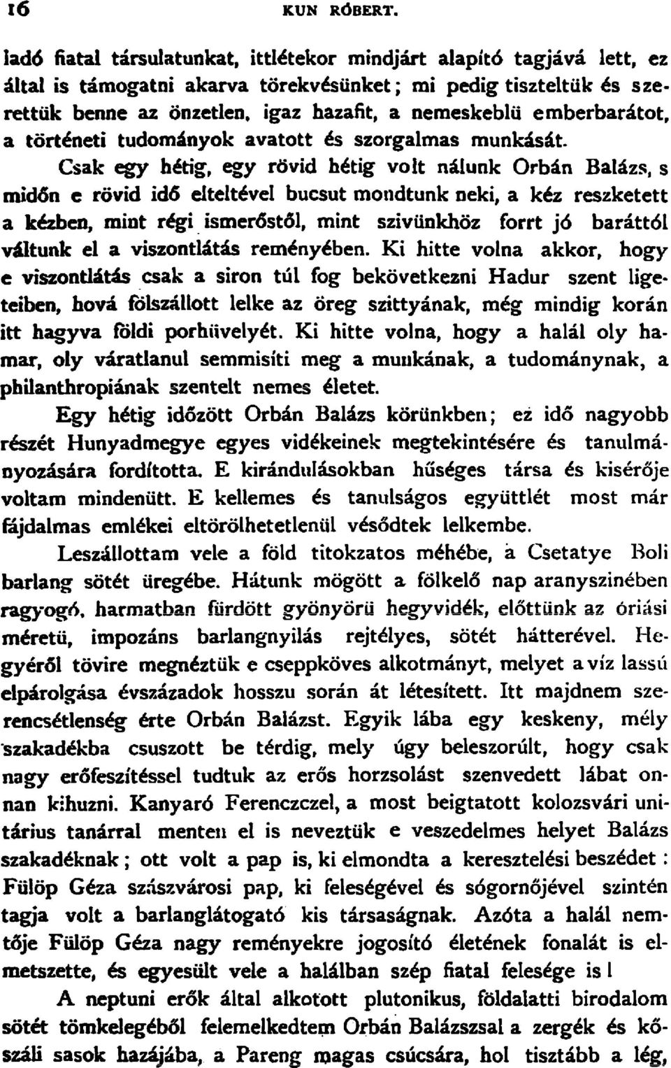 ernberbaratot, a torteneti tudomanyok avatott ~ szorgalmas munkasat, Csak egy h~tig, egy rovid hetig volt nalunk Orban Balazs, s mid6n e rdvid id6 elteltevel bucsut mondtunk neki, a kez reszketett a