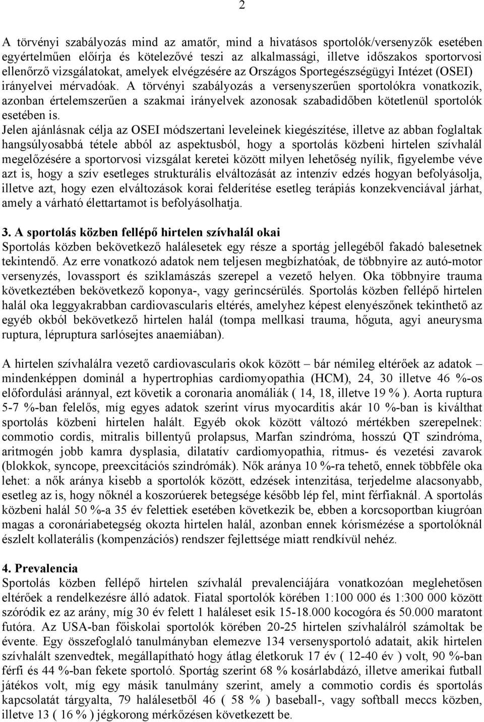 A törvényi szabályozás a versenyszerűen sportolókra vonatkozik, azonban értelemszerűen a szakmai irányelvek azonosak szabadidőben kötetlenül sportolók esetében is.