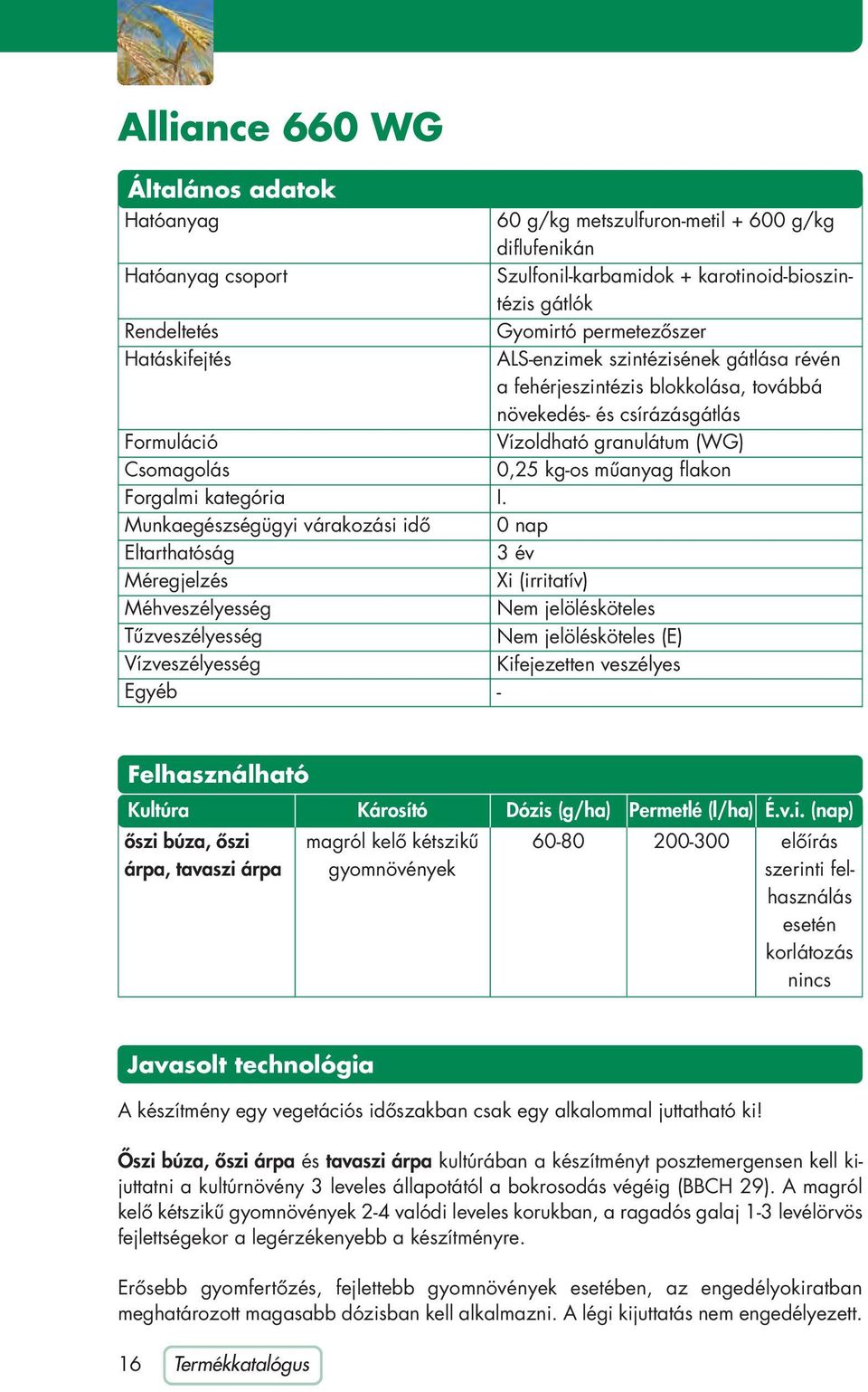 szintézisének gátlása révén a fehérjeszintézis blokkolása, továbbá növekedés- és csírázásgátlás Vízoldható granulátum (WG) 0,25 kg-os mûanyag flakon I.