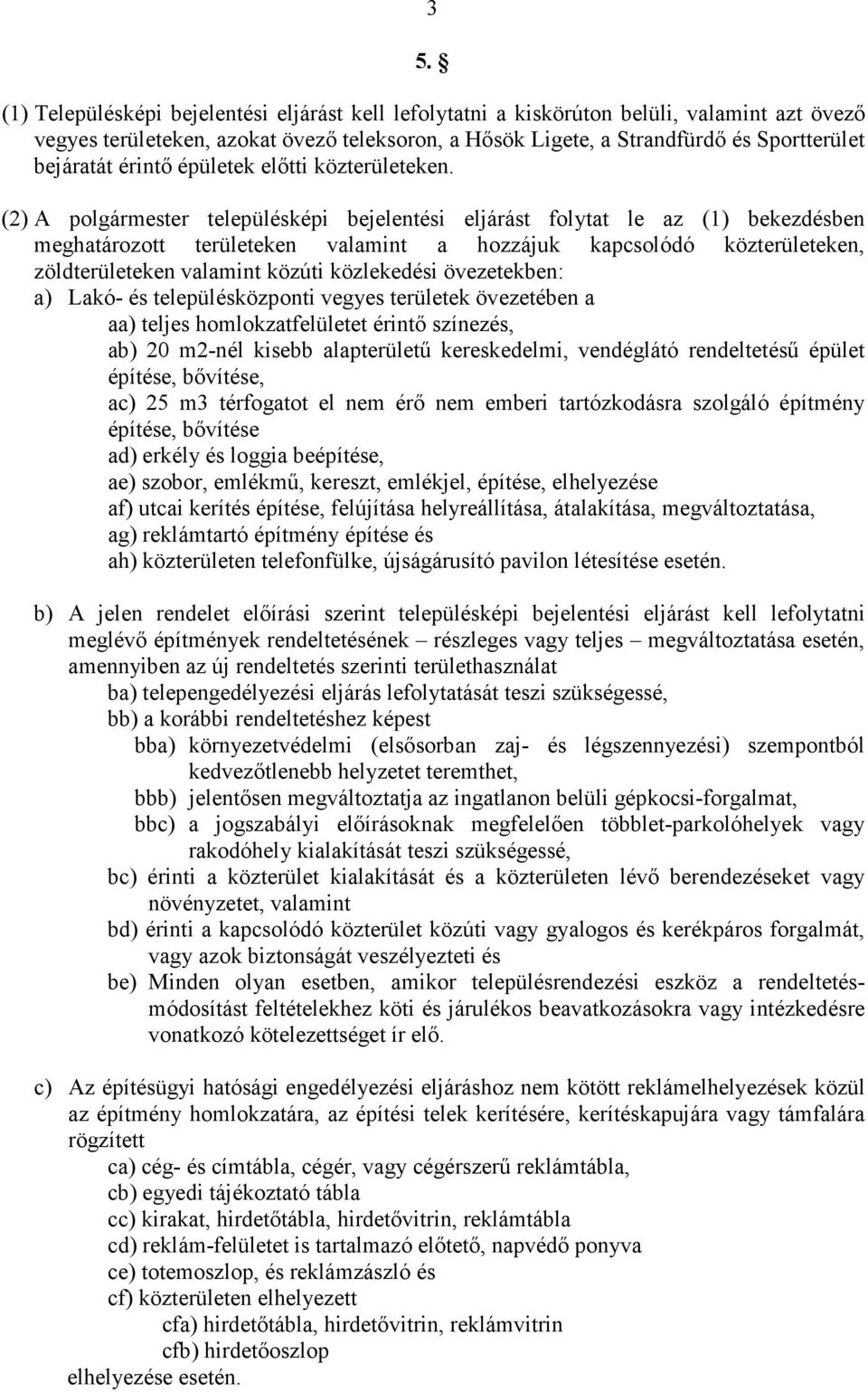 (2) A polgármester településképi bejelentési eljárást folytat le az (1) bekezdésben meghatározott területeken valamint a hozzájuk kapcsolódó közterületeken, zöldterületeken valamint közúti