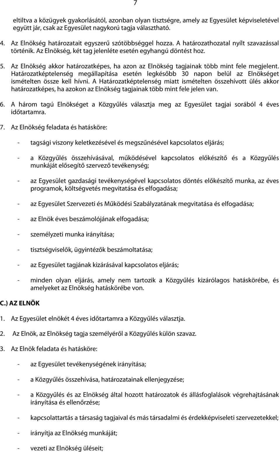 Az Elnökség akkor határozatképes, ha azon az Elnökség tagjainak több mint fele megjelent. Határozatképtelenség megállapítása esetén legkésőbb 30 napon belül az Elnökséget ismételten össze kell hívni.