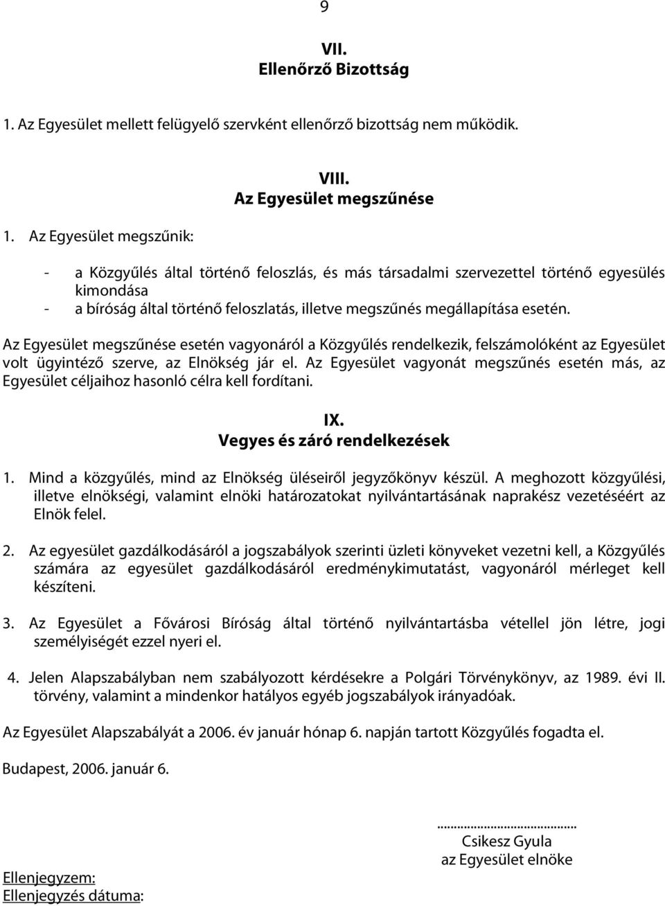 Az Egyesület megszűnése esetén vagyonáról a Közgyűlés rendelkezik, felszámolóként az Egyesület volt ügyintéző szerve, az Elnökség jár el.