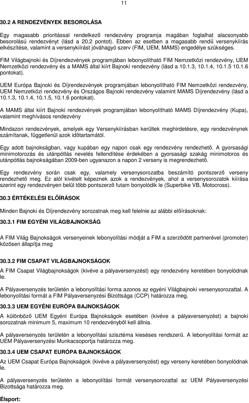 FIM Világbajnoki és Díjrendezvények programjában lebonyolítható FIM Nemzetközi rendezvény, UEM Nemzetközi rendezvény és a MAMS által kiírt Bajnoki rendezvény (lásd a 10.1.3, 10.1.4, 10.1.5 10.1.6 pontokat).