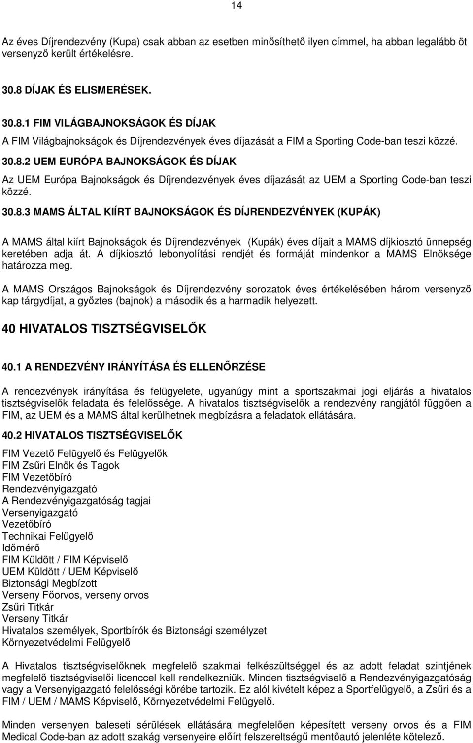 30.8.3 MAMS ÁLTAL KIÍRT BAJNOKSÁGOK ÉS DÍJRENDEZVÉNYEK (KUPÁK) A MAMS által kiírt Bajnokságok és Díjrendezvények (Kupák) éves díjait a MAMS díjkiosztó ünnepség keretében adja át.