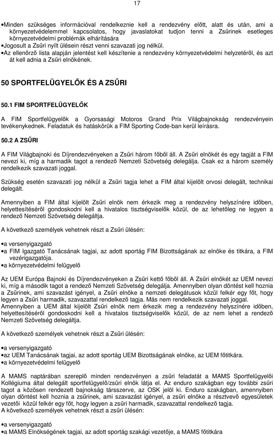 Az ellenőrző lista alapján jelentést kell készítenie a rendezvény környezetvédelmi helyzetéről, és azt át kell adnia a Zsűri elnökének. 50 SPORTFELÜGYELŐK ÉS A ZSŰRI 50.