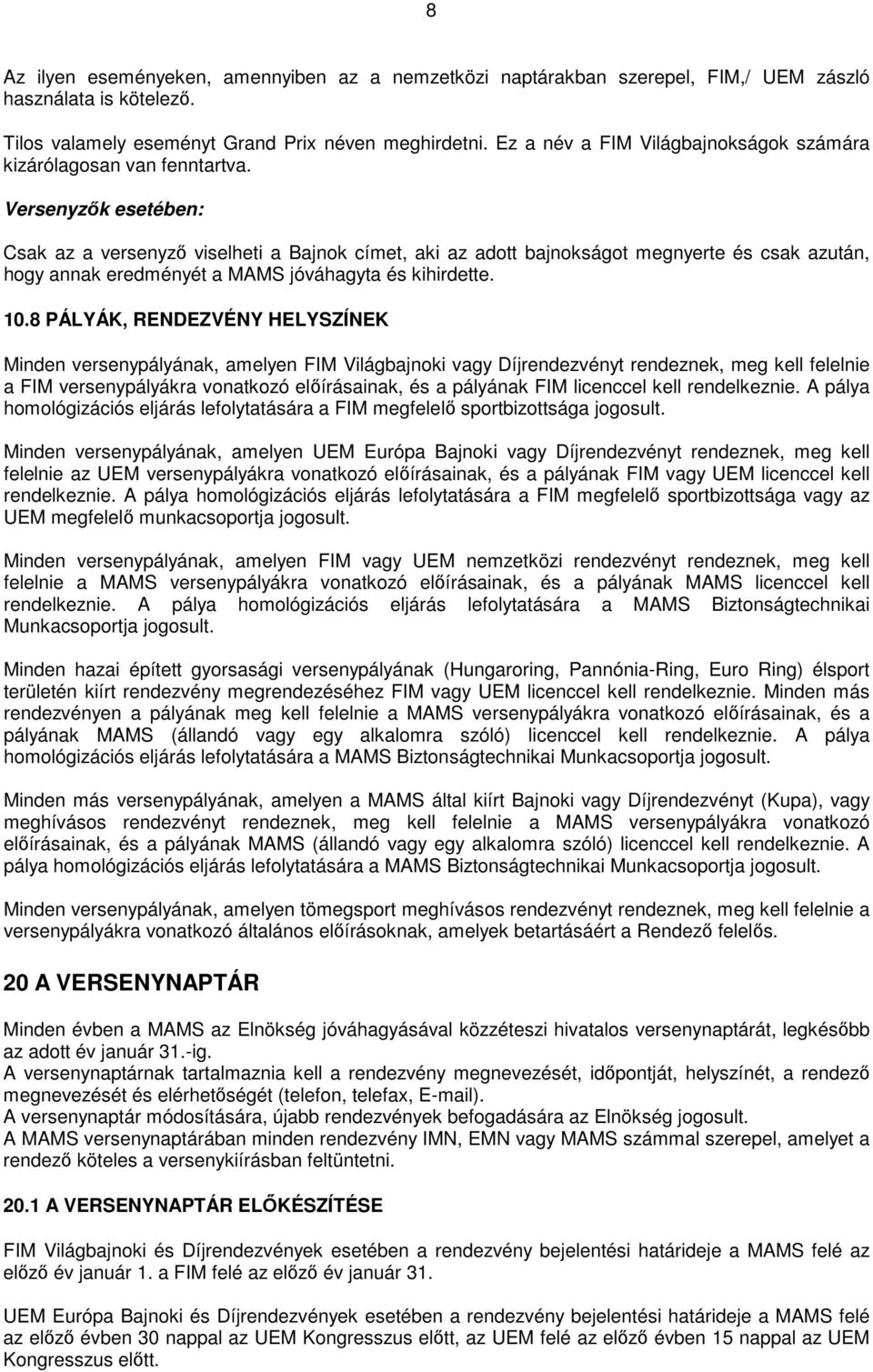 Versenyzők esetében: Csak az a versenyző viselheti a Bajnok címet, aki az adott bajnokságot megnyerte és csak azután, hogy annak eredményét a MAMS jóváhagyta és kihirdette. 10.