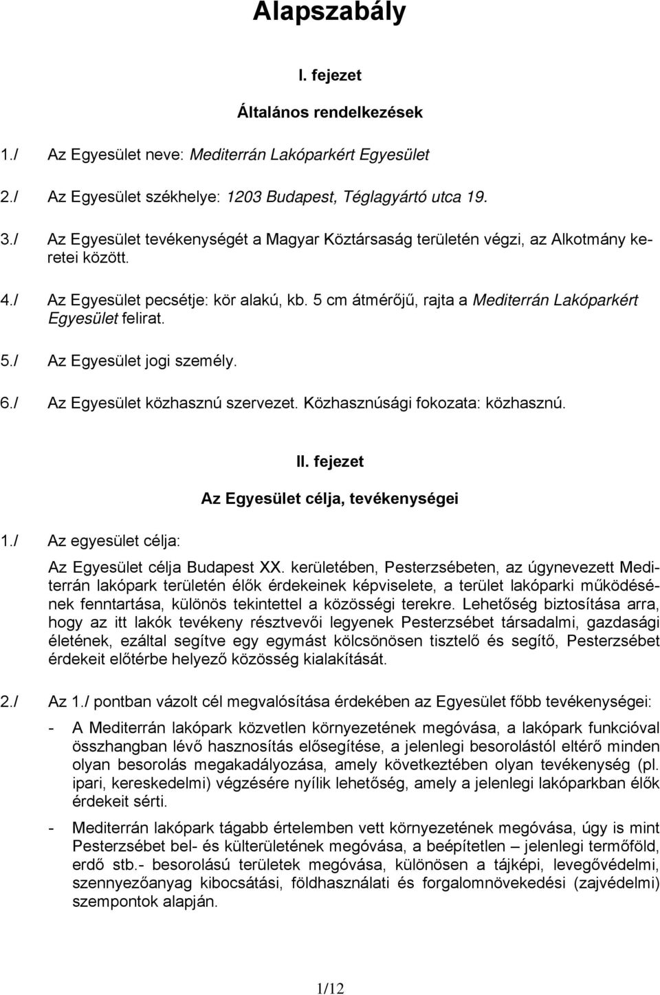 5 cm átmérőjű, rajta a Mediterrán Lakóparkért Egyesület felirat. 5./ Az Egyesület jogi személy. 6./ Az Egyesület közhasznú szervezet. Közhasznúsági fokozata: közhasznú. II.