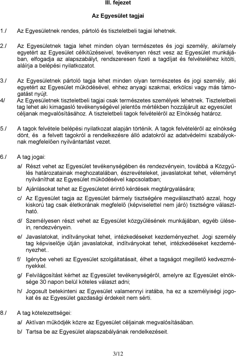 elfogadja az alapszabályt, rendszeresen fizeti a tagdíjat aláírja a belépési nyilatkozatot. 3.