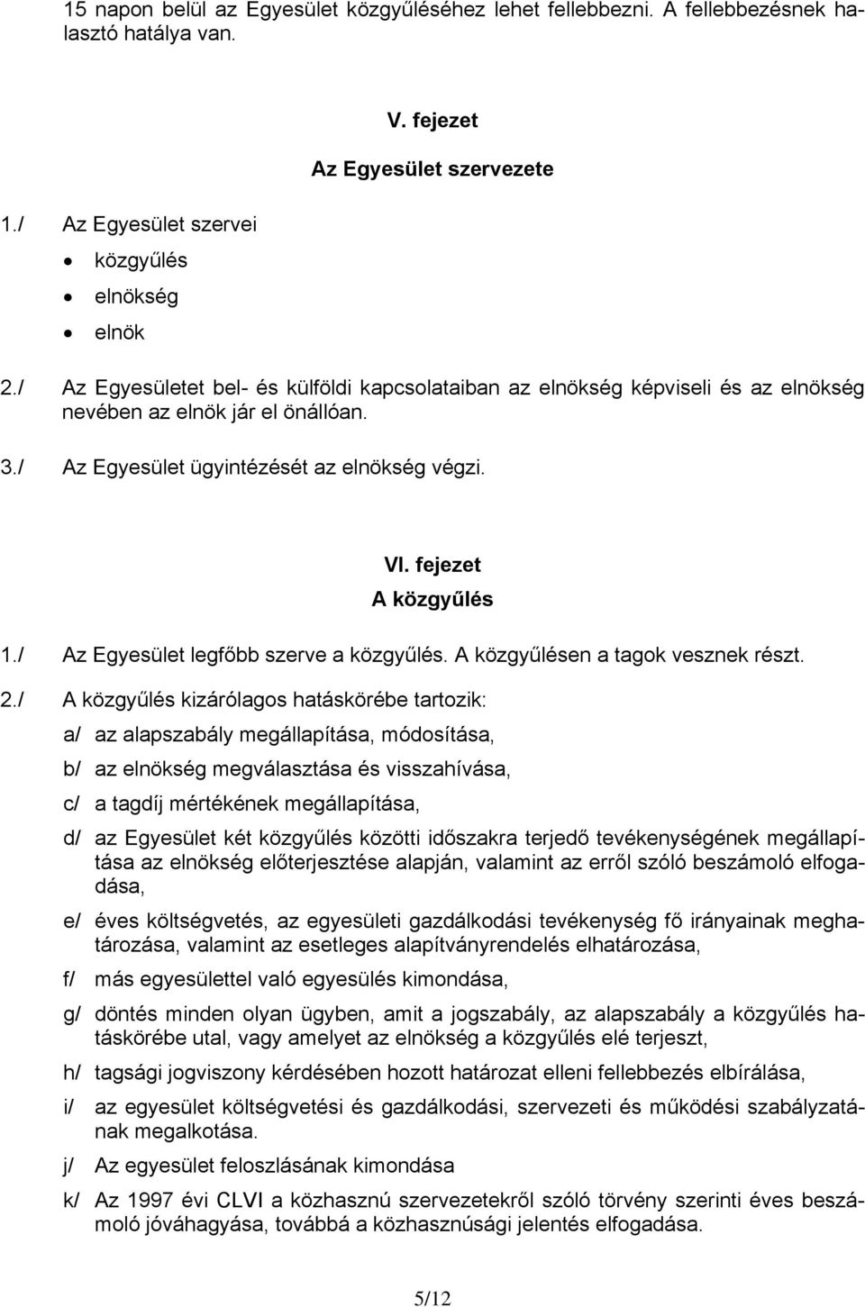 / Az Egyesület legfőbb szerve a közgyűlés. A közgyűlésen a tagok vesznek részt. 2.