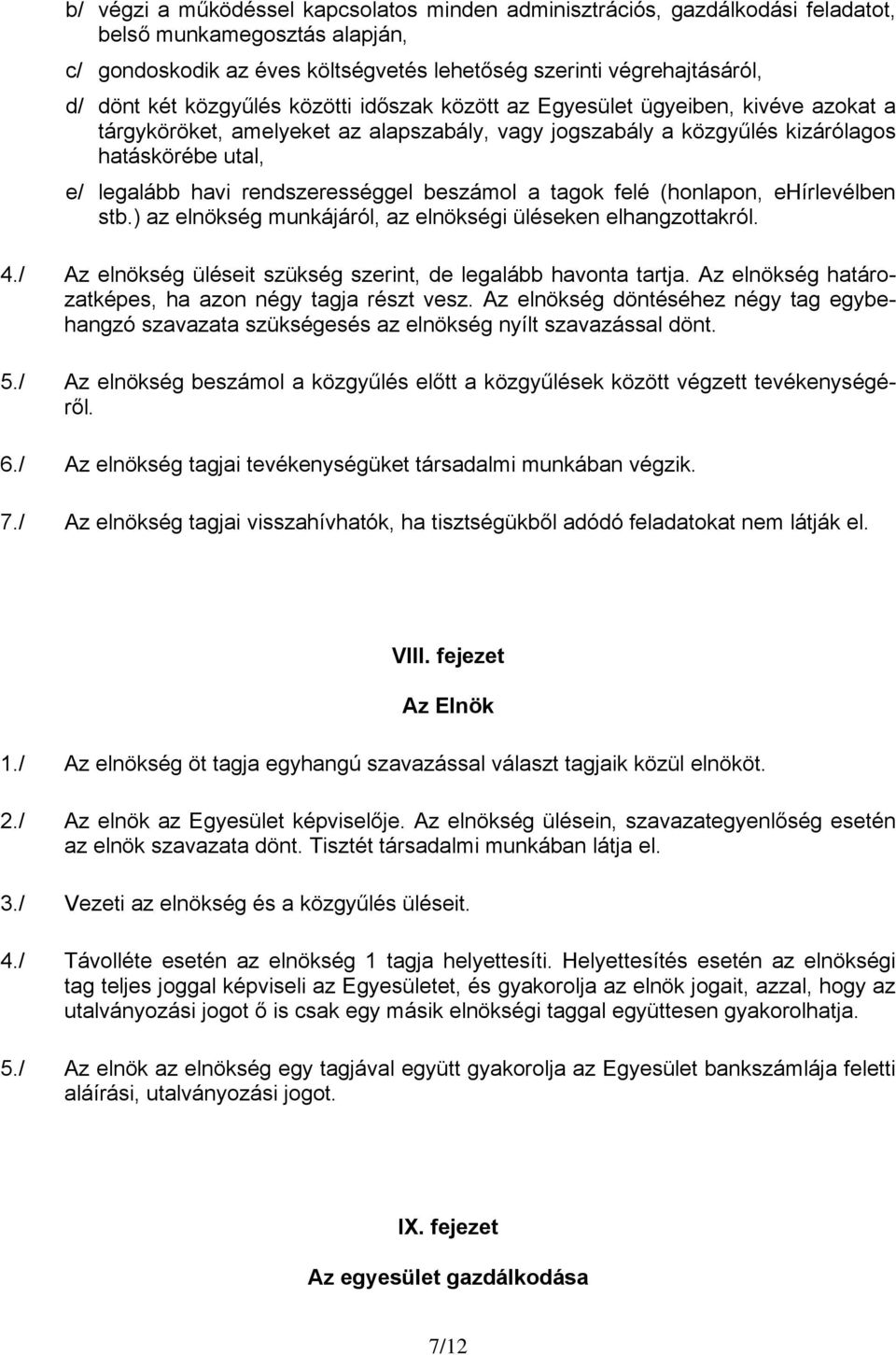 rendszerességgel beszámol a tagok felé (honlapon, ehírlevélben stb.) az elnökség munkájáról, az elnökségi üléseken elhangzottakról. 4./ Az elnökség üléseit szükség szerint, de legalább havonta tartja.