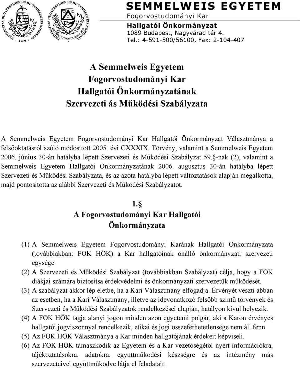 Önkormányzat Választmánya a felsőoktatásról szóló módosított 2005. évi CXXXIX. Törvény, valamint a Semmelweis Egyetem 2006. június 30-án hatályba lépett Szervezeti és Működési Szabályzat 59.