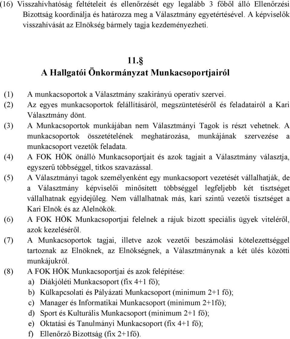 (2) Az egyes munkacsoportok felállításáról, megszüntetéséről és feladatairól a Kari Választmány dönt. (3) A Munkacsoportok munkájában nem Választmányi Tagok is részt vehetnek.