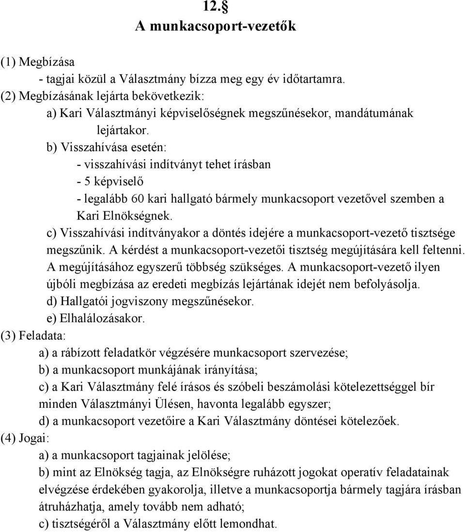 b) Visszahívása esetén: - visszahívási indítványt tehet írásban - 5 képviselő - legalább 60 kari hallgató bármely munkacsoport vezetővel szemben a Kari Elnökségnek.
