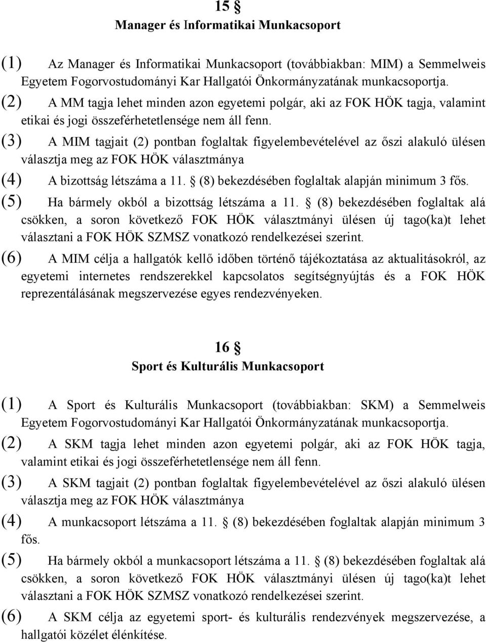 (3) A MIM tagjait (2) pontban foglaltak figyelembevételével az őszi alakuló ülésen választja meg az FOK HÖK választmánya (4) A bizottság létszáma a 11.