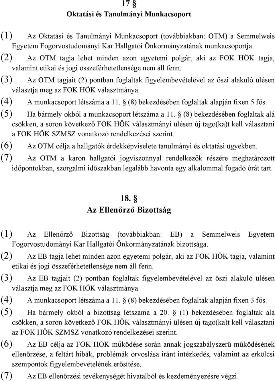 (3) Az OTM tagjait (2) pontban foglaltak figyelembevételével az őszi alakuló ülésen választja meg az FOK HÖK választmánya (4) A munkacsoport létszáma a 11.