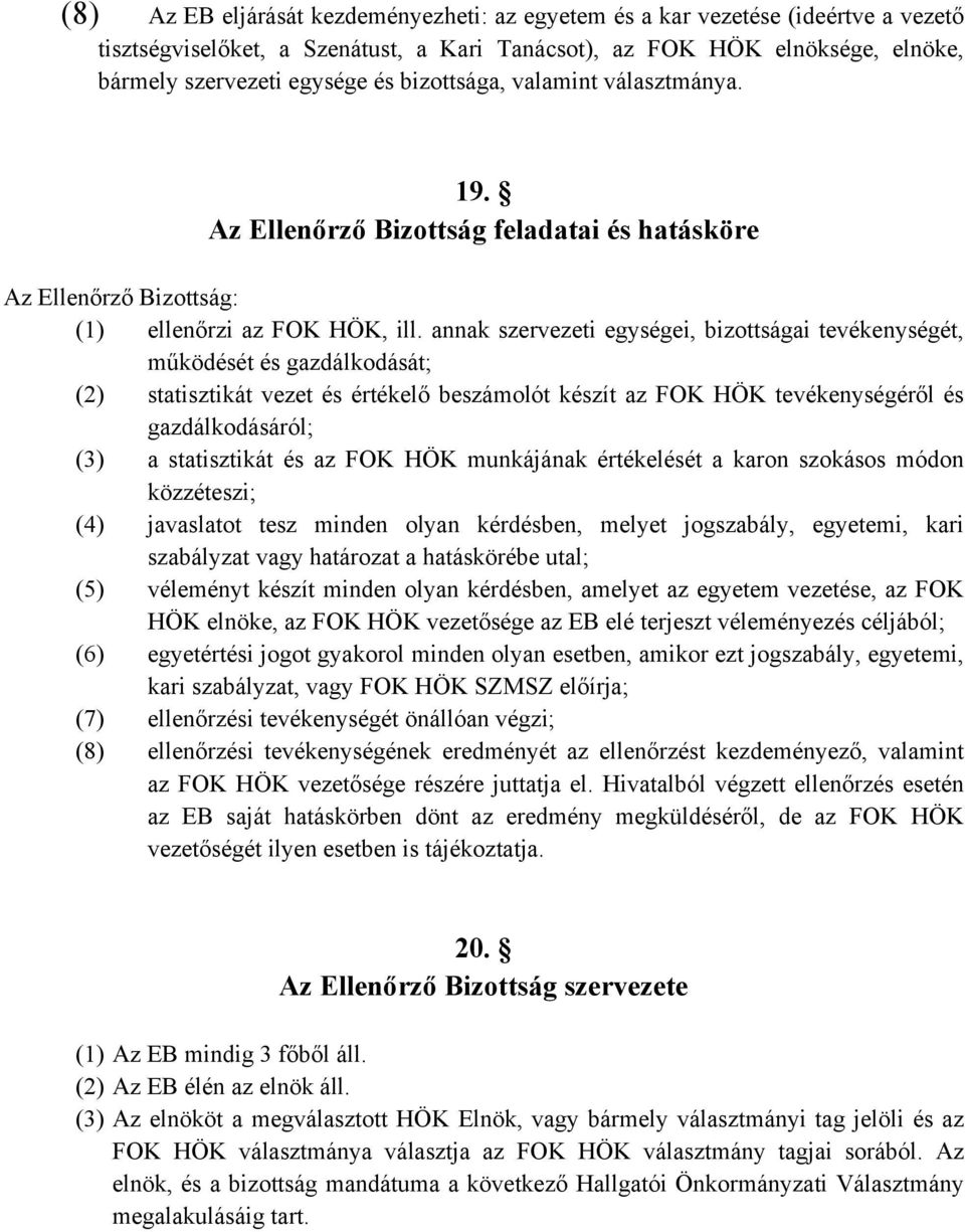 annak szervezeti egységei, bizottságai tevékenységét, működését és gazdálkodását; (2) statisztikát vezet és értékelő beszámolót készít az FOK HÖK tevékenységéről és gazdálkodásáról; (3) a