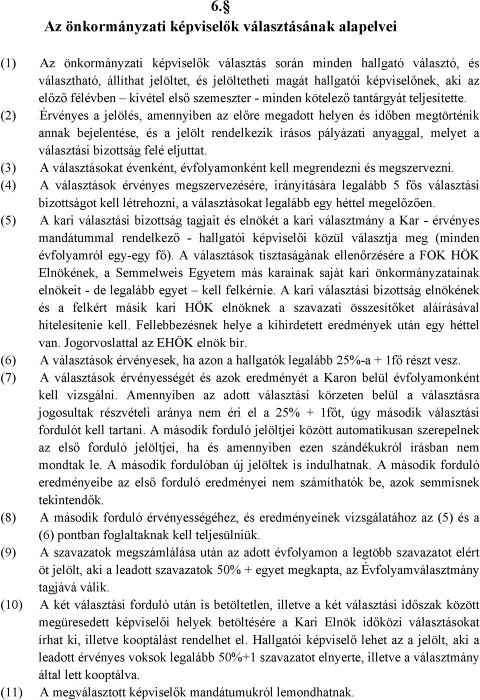 (2) Érvényes a jelölés, amennyiben az előre megadott helyen és időben megtörténik annak bejelentése, és a jelölt rendelkezik írásos pályázati anyaggal, melyet a választási bizottság felé eljuttat.