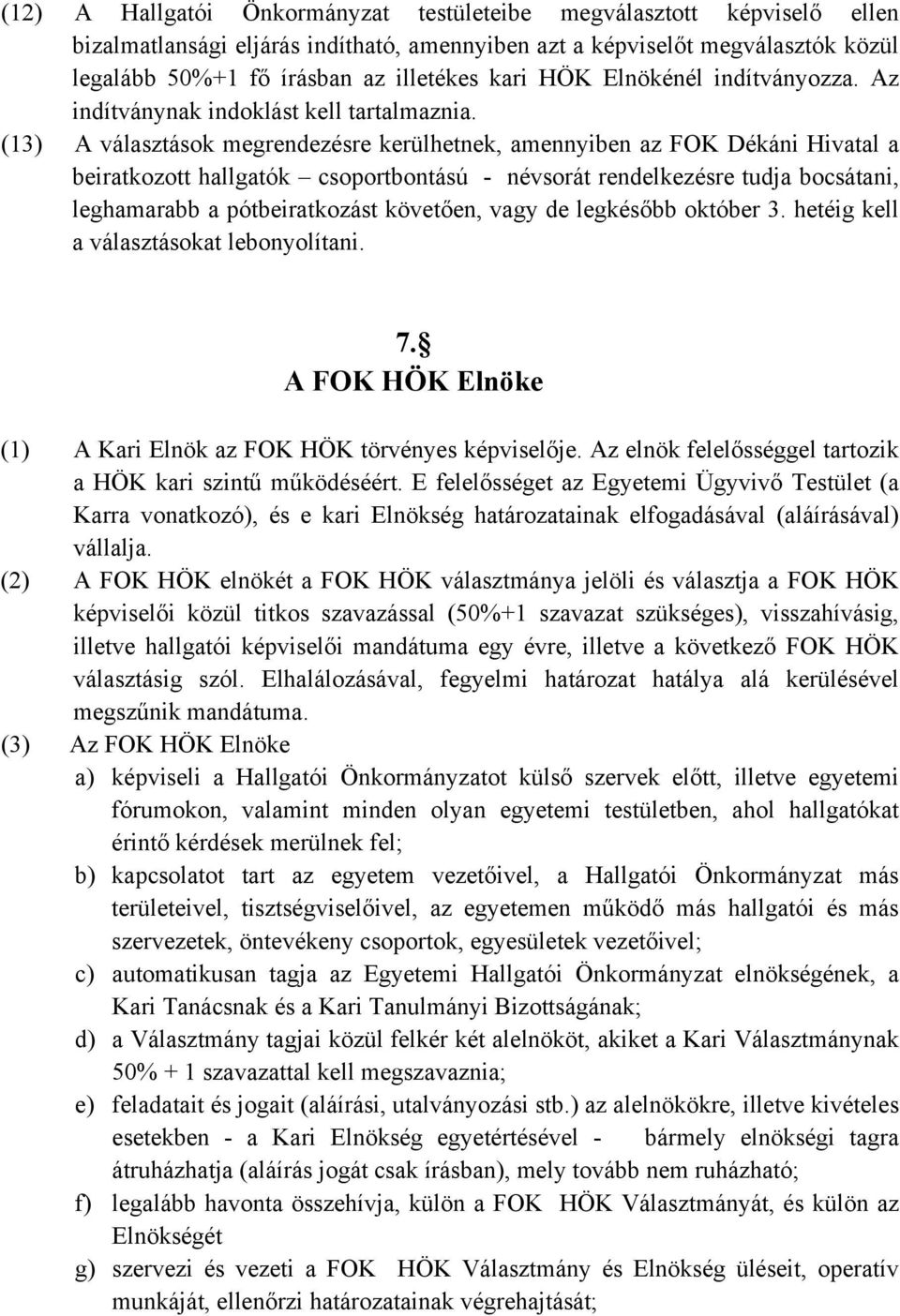 (13) A választások megrendezésre kerülhetnek, amennyiben az FOK Dékáni Hivatal a beiratkozott hallgatók csoportbontású - névsorát rendelkezésre tudja bocsátani, leghamarabb a pótbeiratkozást