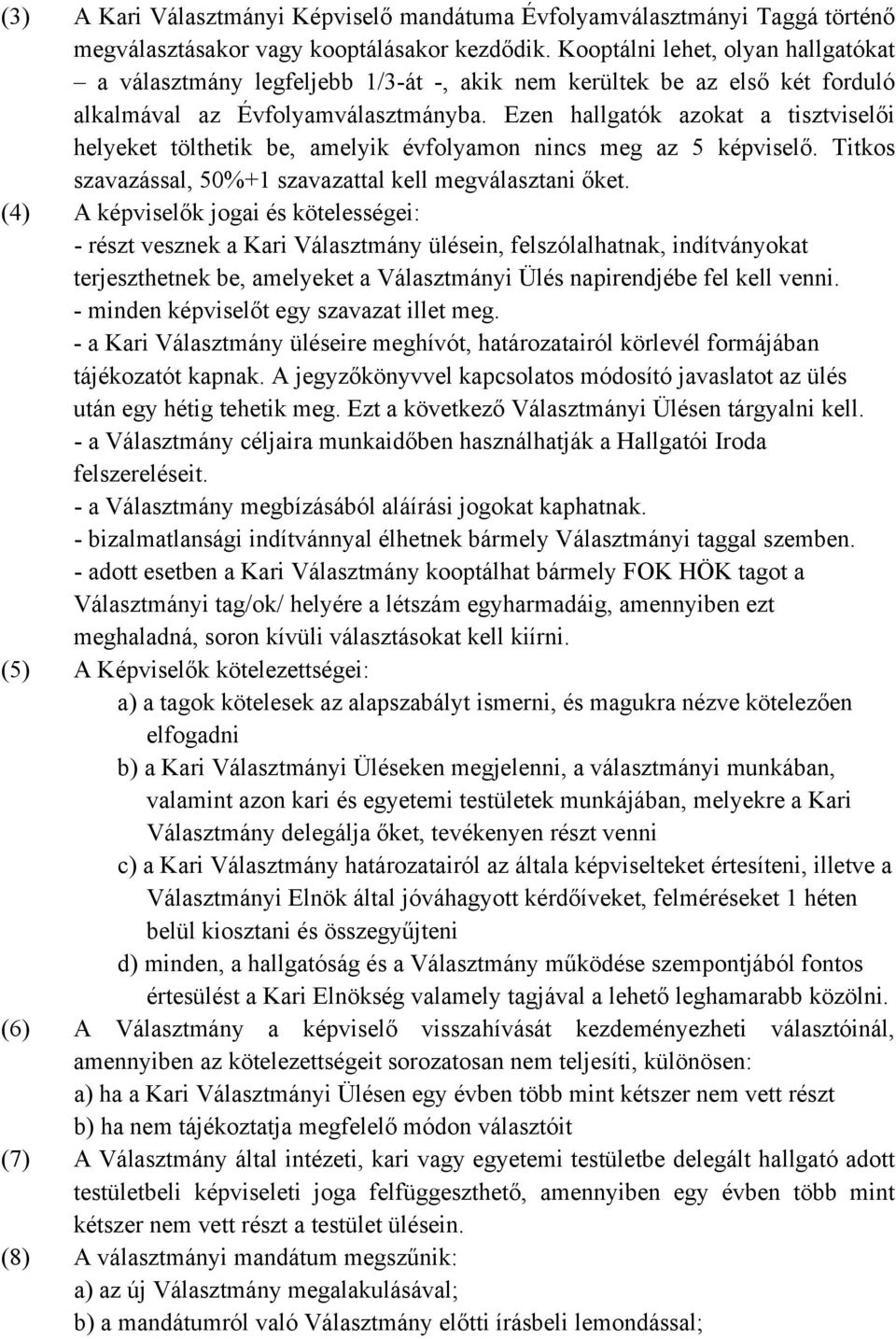 Ezen hallgatók azokat a tisztviselői helyeket tölthetik be, amelyik évfolyamon nincs meg az 5 képviselő. Titkos szavazással, 50%+1 szavazattal kell megválasztani őket.