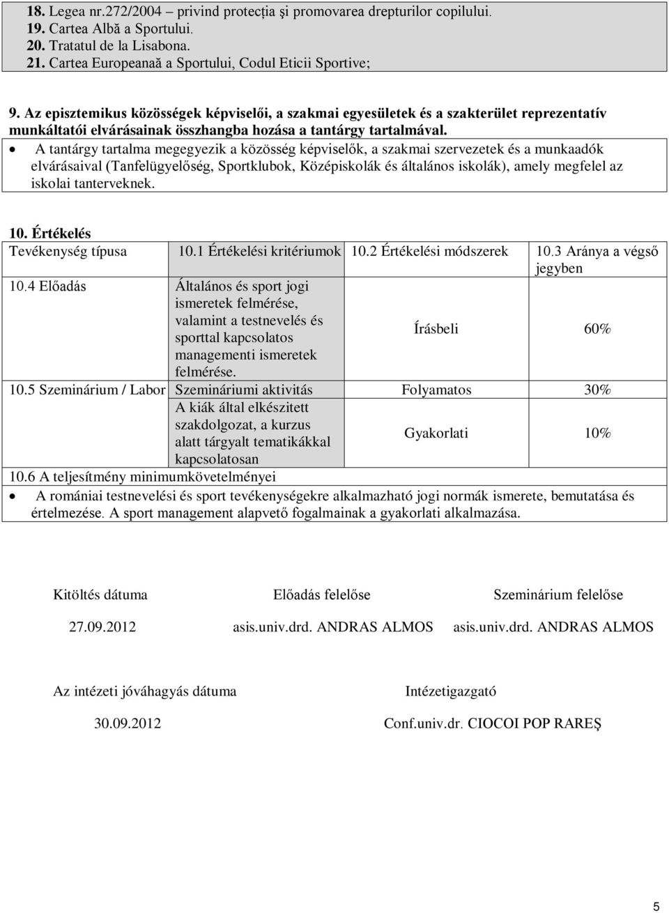 A tantárgy tartalma megegyezik a közösség képviselők, a szakmai szervezetek és a munkaadók elvárásaival (Tanfelügyelőség, Sportklubok, Középiskolák és általános iskolák), amely megfelel az iskolai