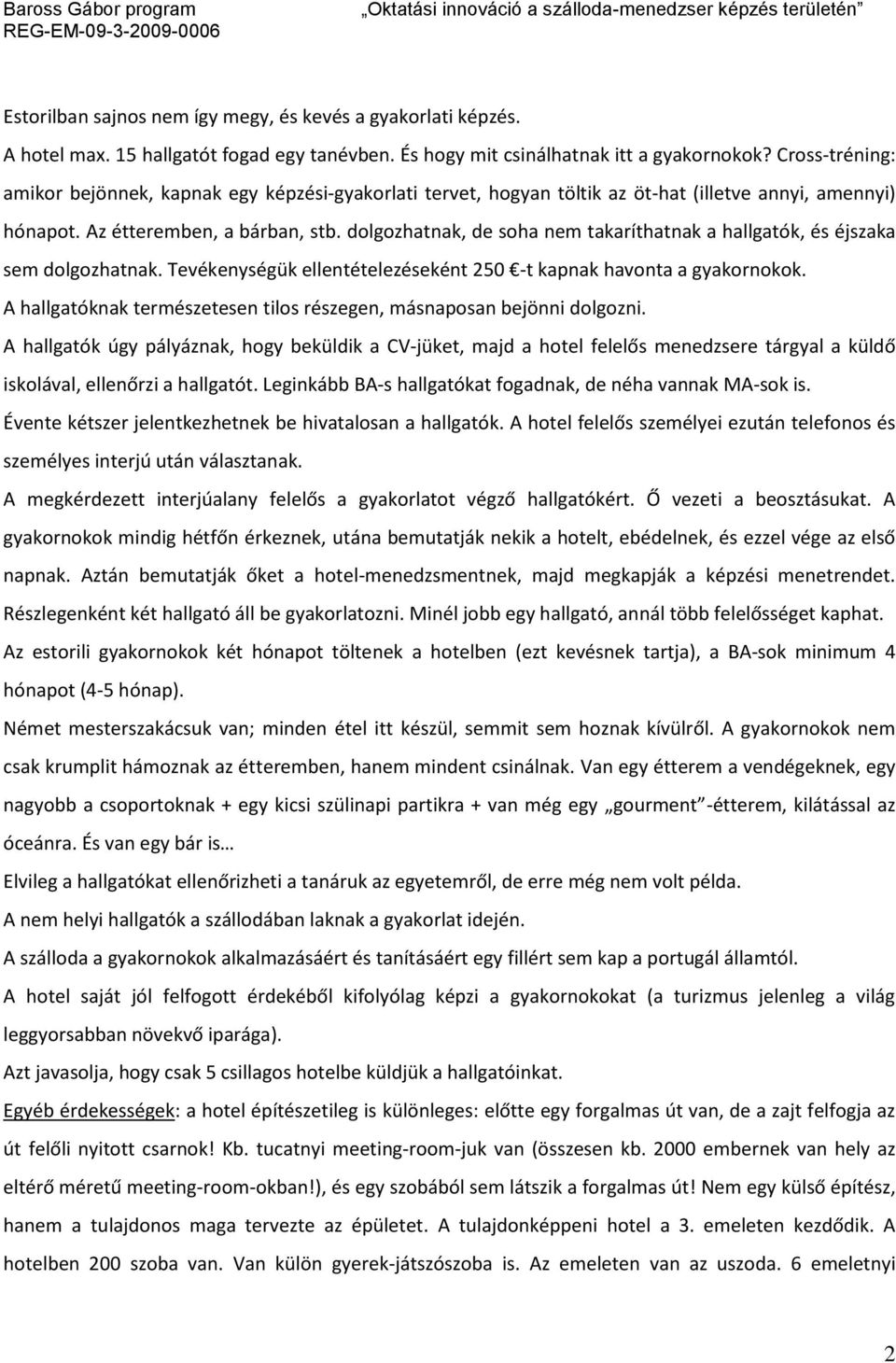 dolgozhatnak, de soha nem takaríthatnak a hallgatók, és éjszaka sem dolgozhatnak. Tevékenységük ellentételezéseként 250 -t kapnak havonta a gyakornokok.