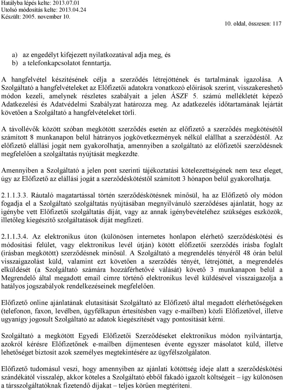 A Szolgáltató a hangfelvételeket az Előfizetői adatokra vonatkozó előírások szerint, visszakereshető módon kezeli, amelynek részletes szabályait a jelen ÁSZF 5.