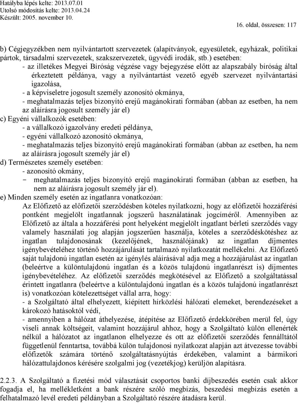 képviseletre jogosult személy azonosító okmánya, - meghatalmazás teljes bizonyító erejű magánokirati formában (abban az esetben, ha nem az aláírásra jogosult személy jár el) c) Egyéni vállalkozók