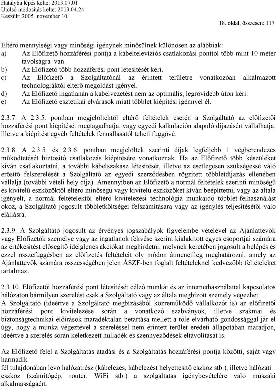 d) Az Előfizető ingatlanán a kábelvezetést nem az optimális, legrövidebb úton kéri. e) Az Előfizető esztétikai elvárások miatt többlet kiépítési igénnyel él. 2.3.7. A 2.3.5.